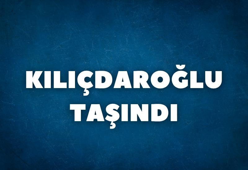 Kılıçdaroğlu taşındı