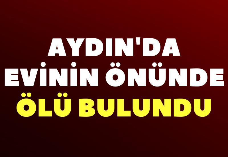 Aydın'da evinin önünde ölü bulundu