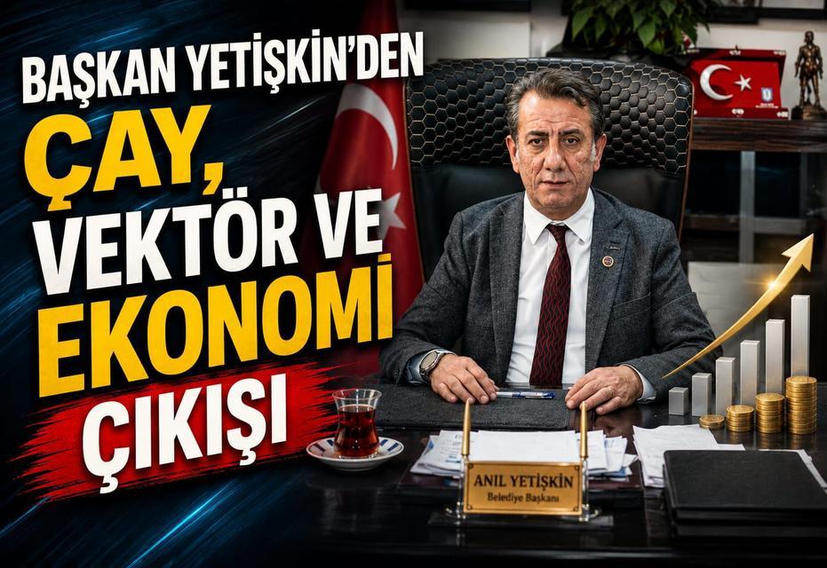 Başkan Yetişkin’den çay, vektör ve ekonomi çıkışı
