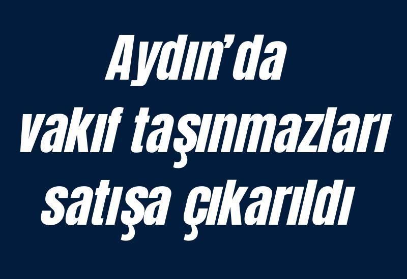 Aydın’da vakıf taşınmazları satışa çıkarıldı
