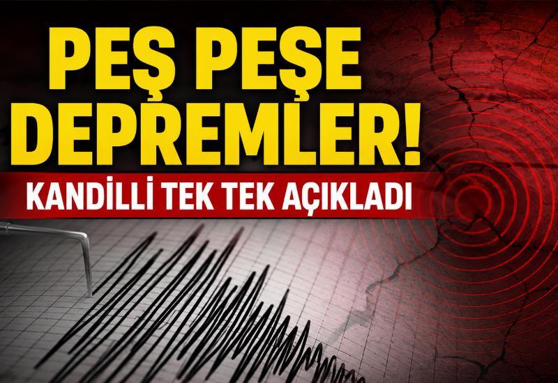 Peş peşe depremler! Kandilli tek tek açıkladı