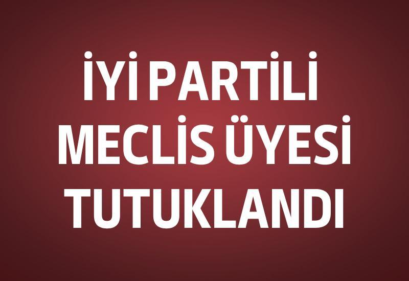İYİ Partili meclis üyesi tutuklandı