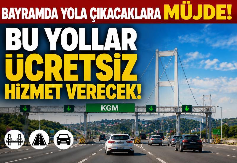 Bayramda yola çıkacaklara müjde! Bu yollar ücretsiz hizmet verecek