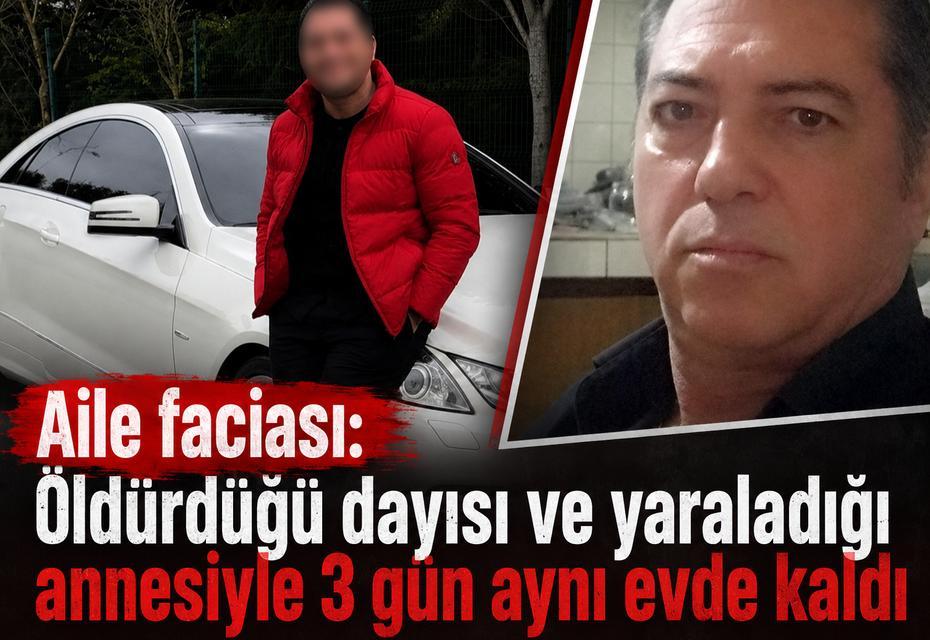 Aile faciası: Öldürdüğü dayısı ve yaraladığı annesiyle 3 gün aynı evde kaldı
