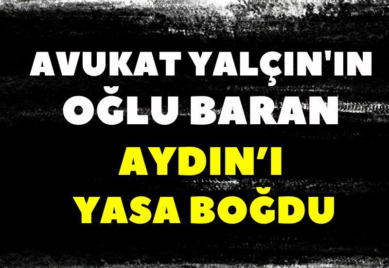 Avukat Yalçın'ın oğlu Baran Aydın’ı yasa boğdu