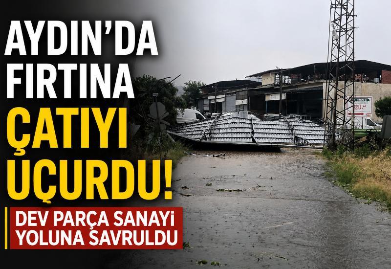 Aydın'da fırtına çatıyı uçurdu! Dev parça sanayi yoluna savruldu