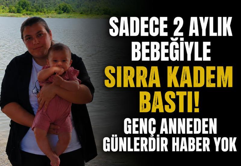 2 aylık bebeğiyle sırra kadem bastı! Genç anneden günlerdir haber yok