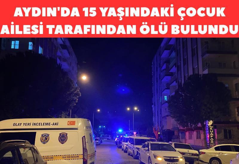 Aydın'da 15 yaşındaki çocuk ailesi tarafından ölü bulundu