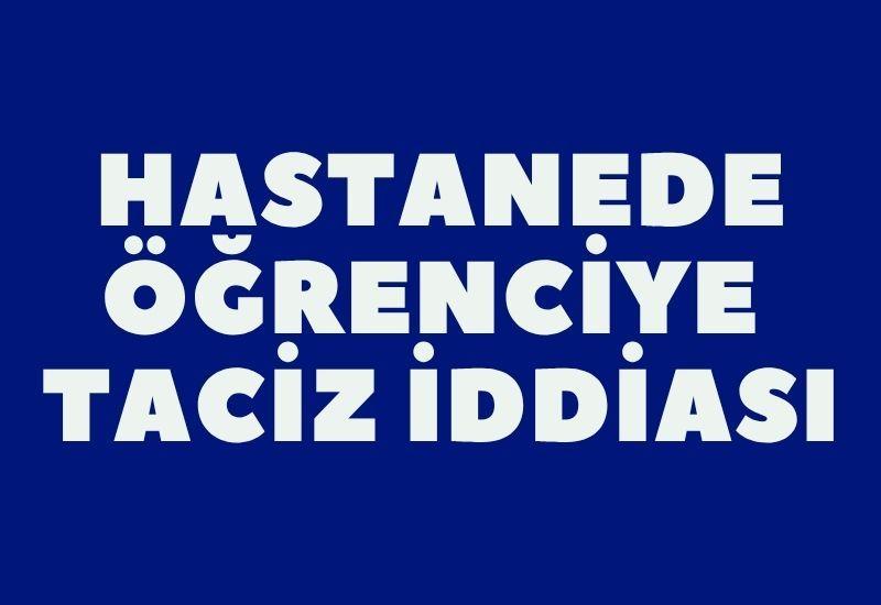 Hastanede öğrenciye taciz iddiası