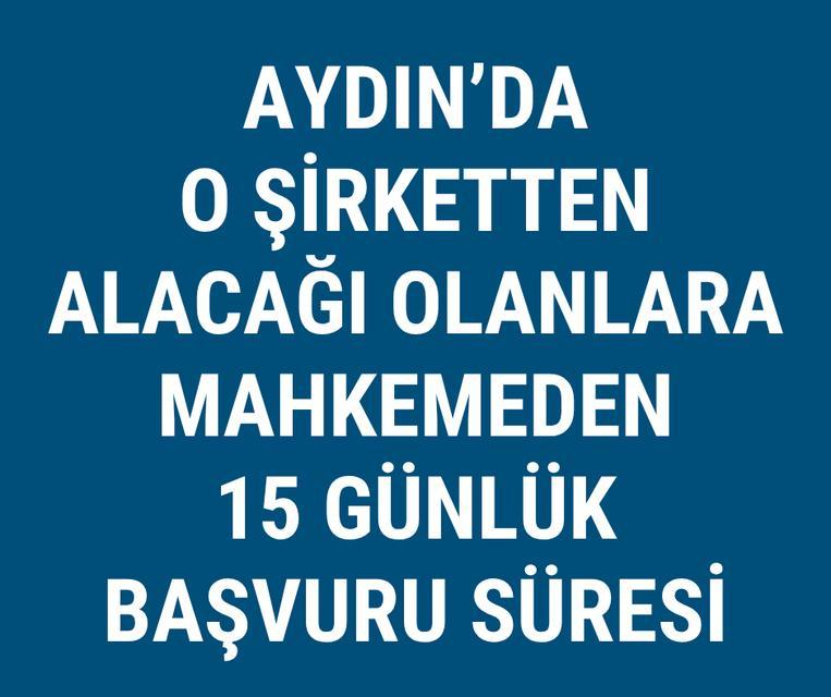 Aydın'da o şirketten alacağı olanlara mahkemeden 15 günlük başvuru süresi