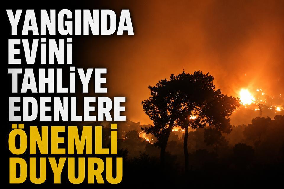 Yangında evini tahliye edenlere önemli duyuru