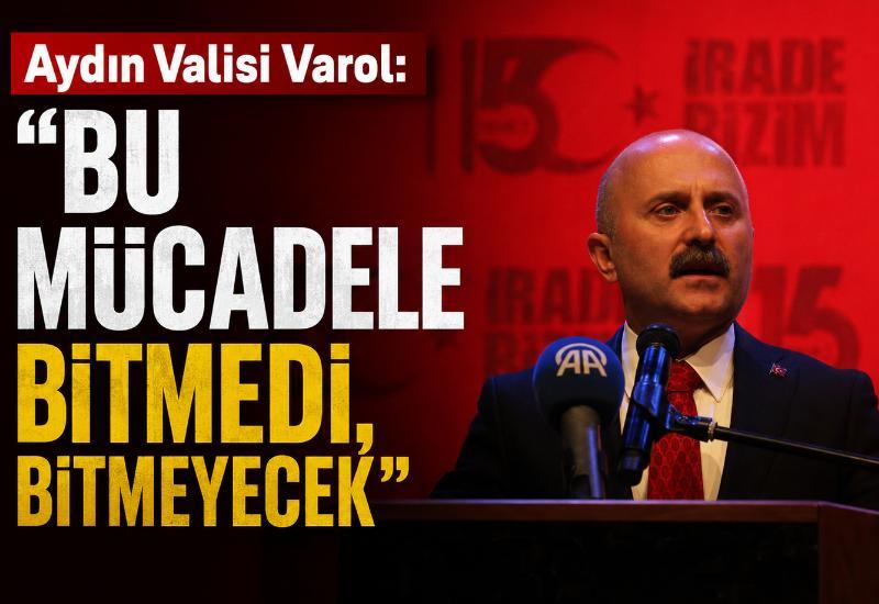 Aydın Valisi Varol: "Bu mücadele bitmedi, bitmeyecek"