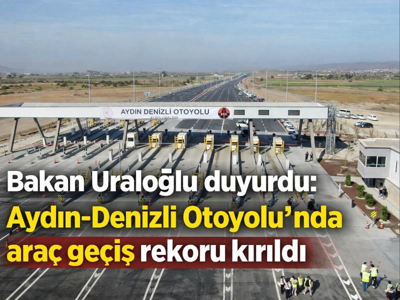 Bakan Uraloğlu duyurdu: Aydın-Denizli Otoyolu’nda araç geçiş rekoru kırıldı
