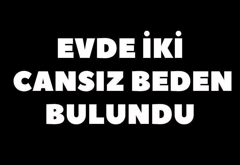 Evde iki cansız beden bulundu