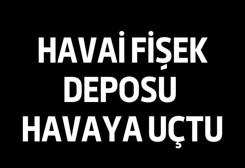 Havai fişek deposu havaya uçtu
