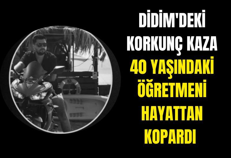 Didim'deki korkunç kaza 40 yaşındaki öğretmeni hayattan kopardı