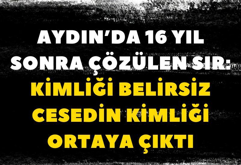 Aydın’da 16 yıl sonra çözülen sır: Kimliği belirsiz cesedin kimliği ortaya çıktı