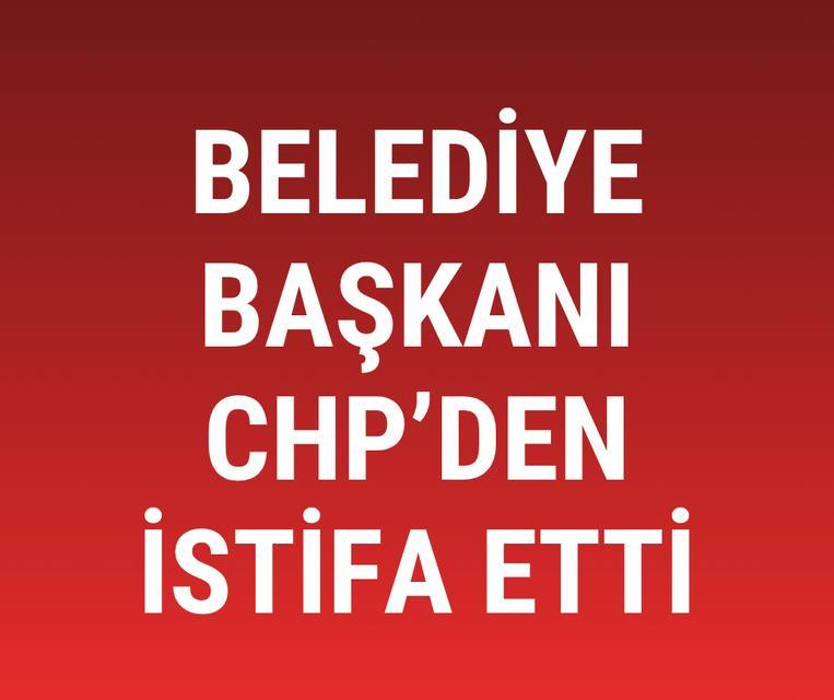 Belediye Başkanı CHP'den istifa etti
