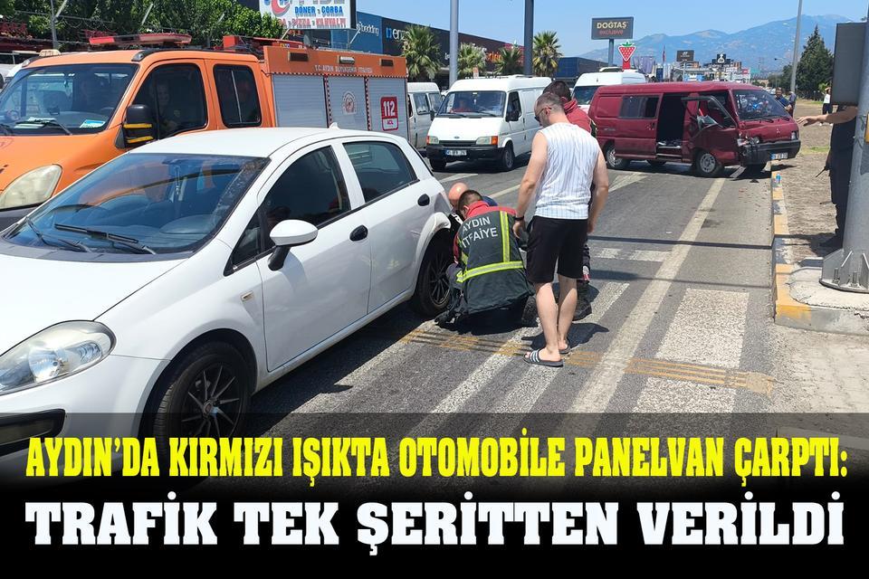Aydın’da kırmızı ışıkta otomobile panelvan çarptı