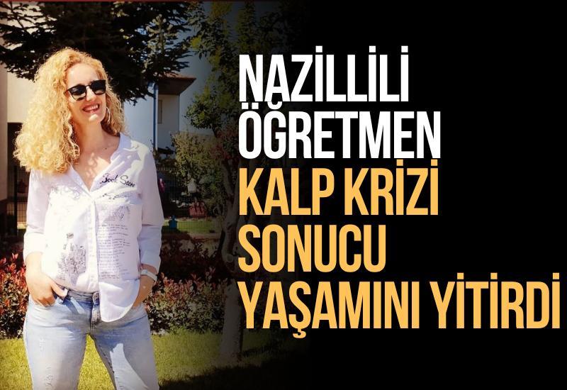 Nazillili öğretmen kalp krizi sonucu yaşamını yitirdi