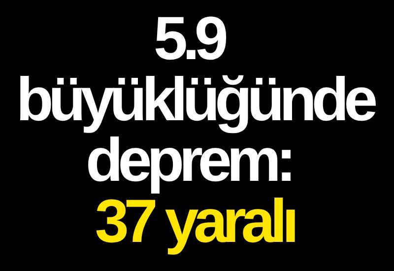5.9 büyüklüğünde deprem: 37 yaralı