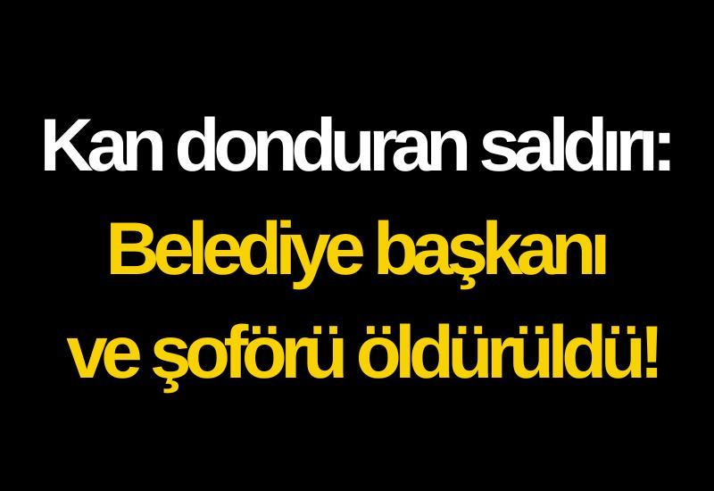 Kan donduran saldırı: Belediye başkanı ve şoförü öldürüldü!