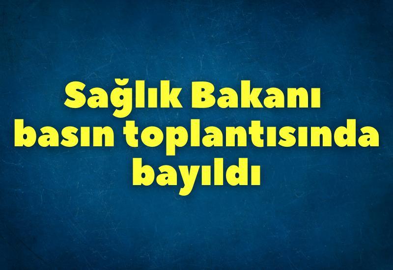 Sağlık Bakanı basın toplantısında bayıldı