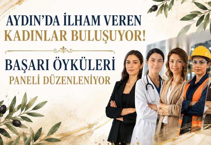 Aydın’da ilham veren kadınlar buluşuyor! Başarı Öyküleri paneli düzenleniyor