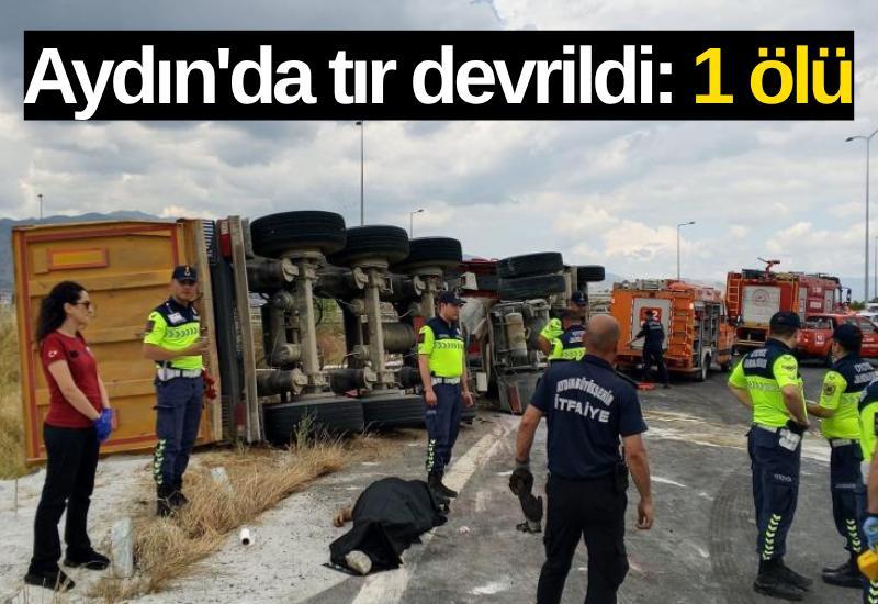 Aydın'da tır devrildi: 1 ölü