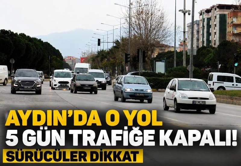 Aydın’da o yol 5 gün trafiğe kapalı! Sürücüler dikkat