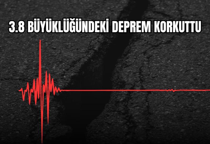 3.8 büyüklüğündeki deprem korkuttu