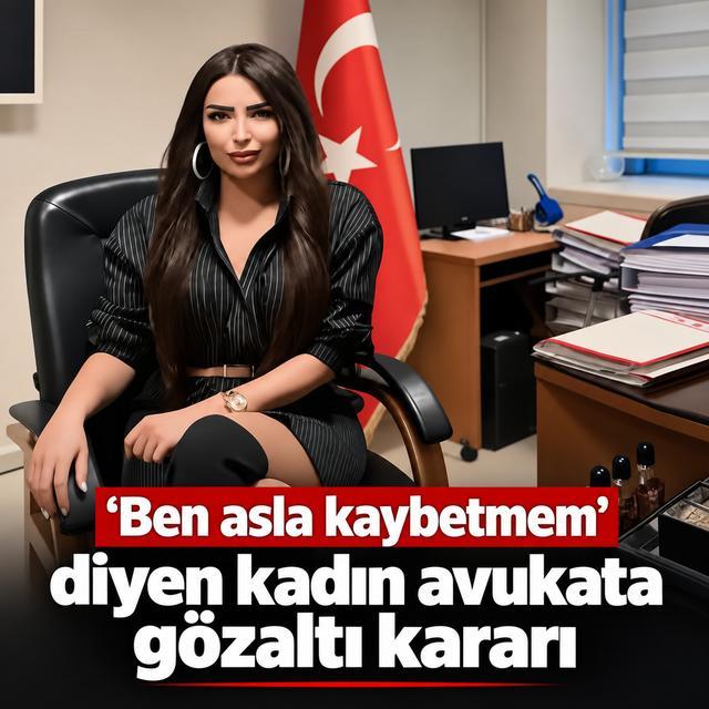 "Ben asla kaybetmem" diyen kadın avukata gözaltı kararı