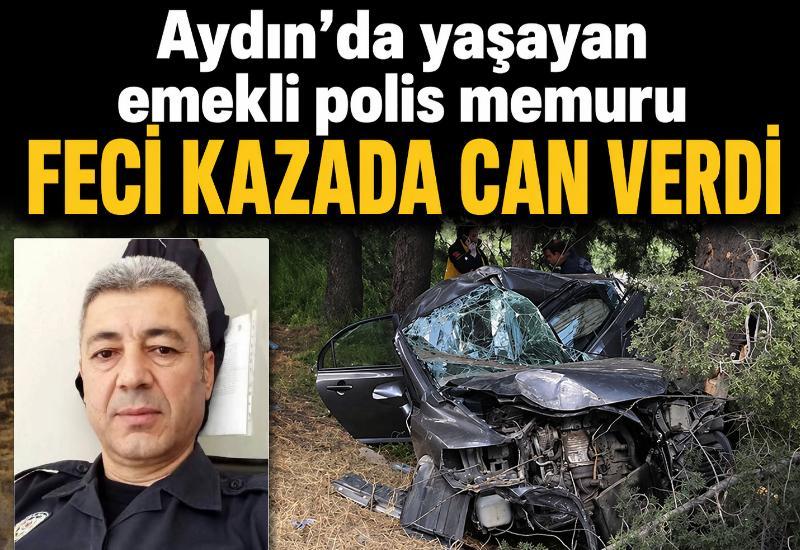 Aydın’da yaşayan emekli polis memuru feci kazada can verdi