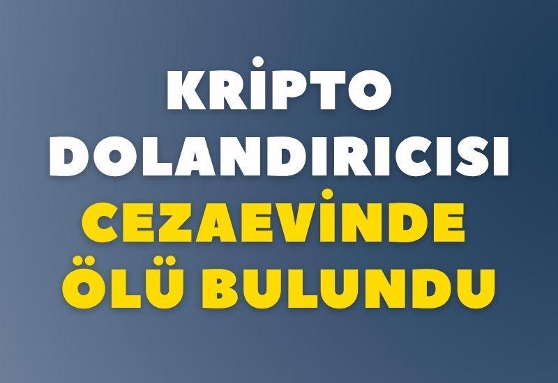 Kripto dolandırıcısı cezaevinde ölü bulundu