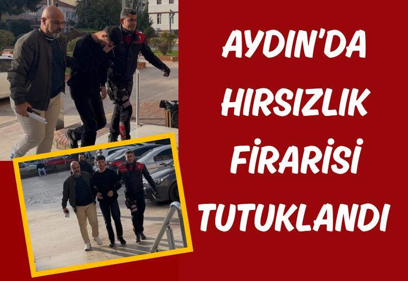 Aydın’da hırsızlık firarisi tutuklandı