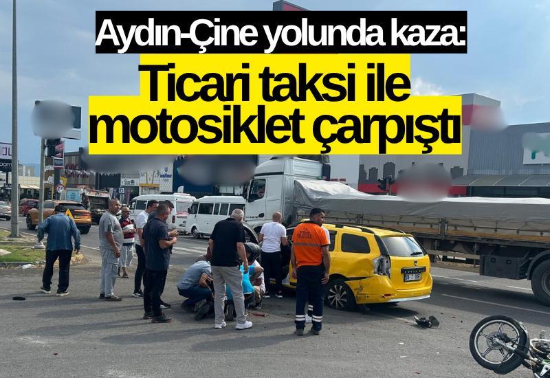 Aydın-Çine yolunda kaza: Ticari taksi ile motosiklet çarpıştı
