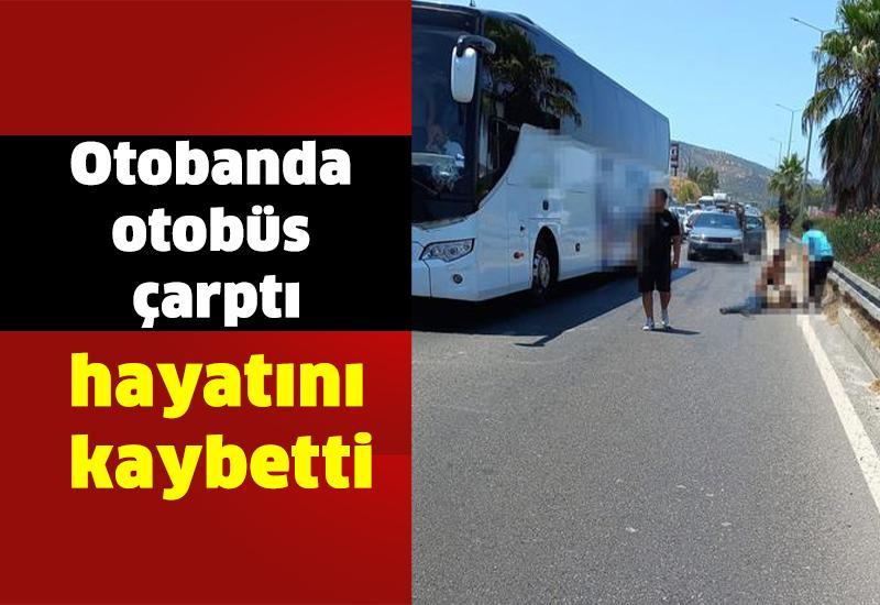 Otobanda otobüs çarptı, hayatını kaybetti