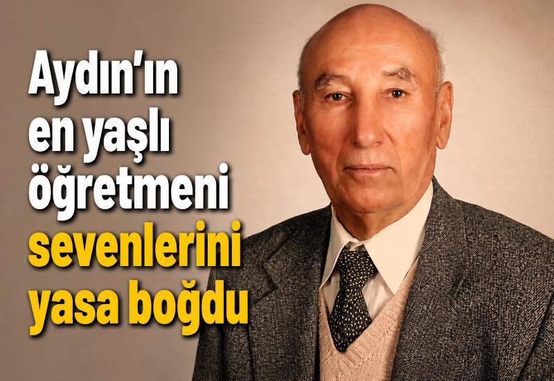 Aydın’ın en yaşlı öğretmeni sevenlerini yasa boğdu