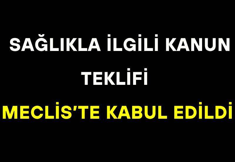 Sağlıkla ilgili kanun teklifi Meclis’te kabul edildi