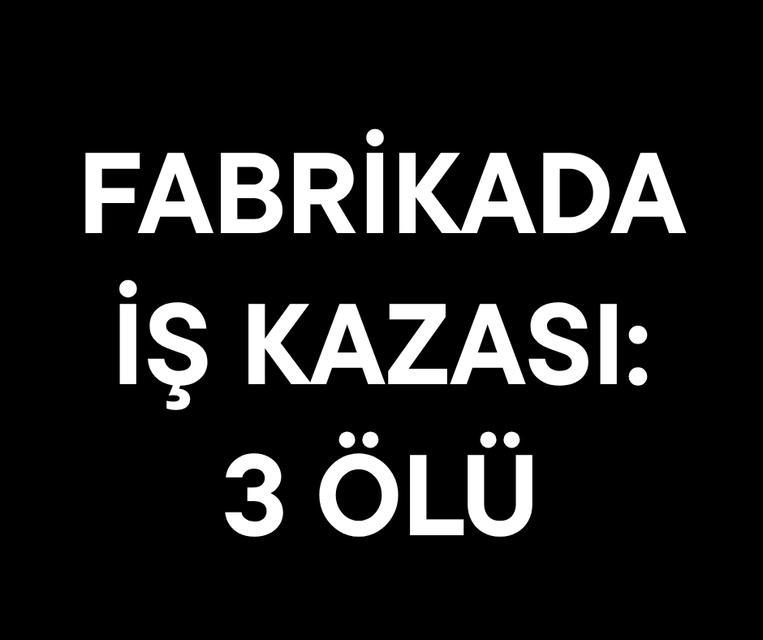 Fabrikada iş kazası: 3 ölü