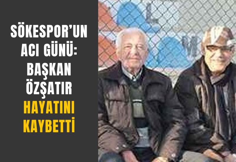 Sökespor’un acı günü: Başkan Özşatır hayatını kaybetti