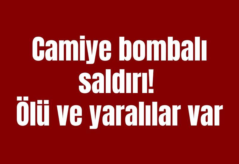 Camiye bombalı saldırı! Ölü ve yaralılar var