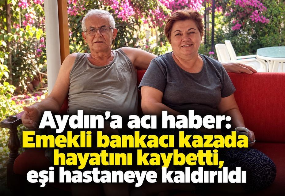 Aydın’a acı haber: Emekli bankacı kazada hayatını kaybetti