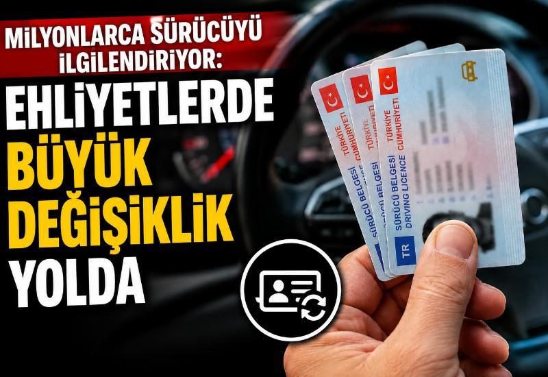 Milyonlarca sürücüyü ilgilendiriyor: Ehliyetlerde büyük değişiklik yolda