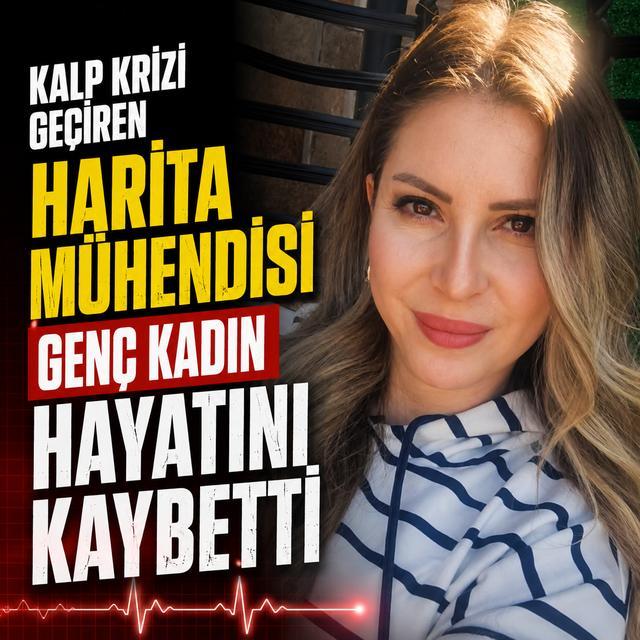 Kalp krizi geçiren harita mühendisi genç kadın hayatını kaybetti