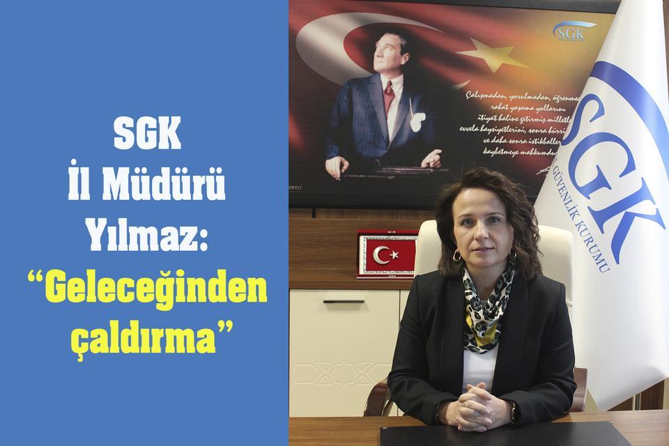 SGK İl Müdürü Yılmaz: “Geleceğinden çaldırma”