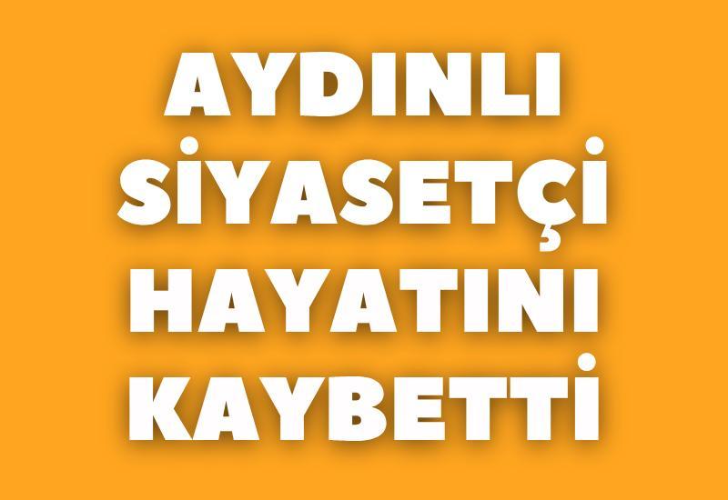 Aydınlı siyasetçi hayatını kaybetti