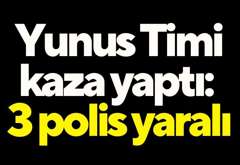 Yunus Timi kaza yaptı: 3 polis yaralı