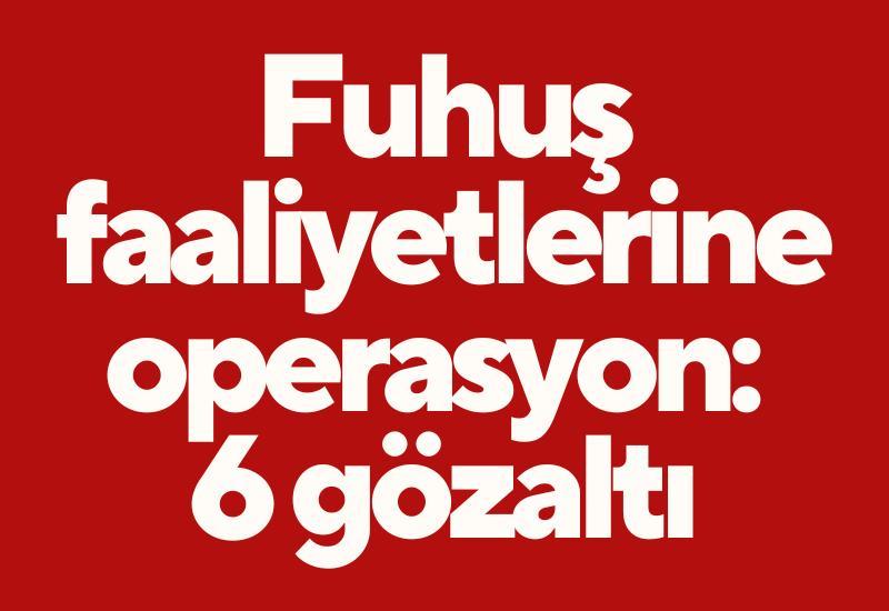 Masaj salonu adı altında fuhuş faaliyetlerine operasyon: 6 gözaltı