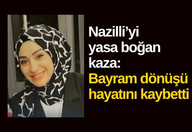 Nazilli’yi yasa boğan kaza: Bayram dönüşü hayatını kaybetti